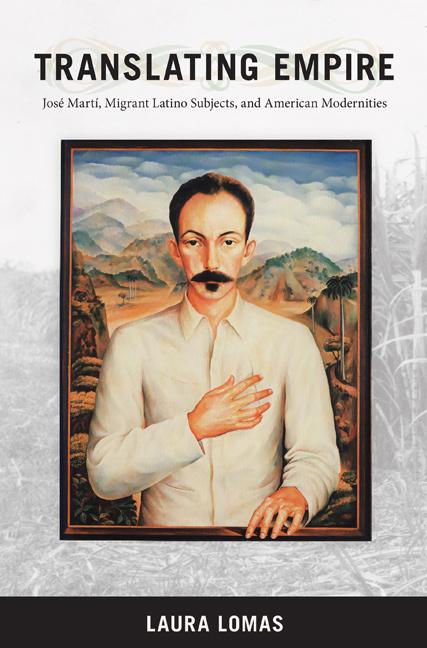 Translating Empire: Jose Marti, Migrant Latino Subjects, and American Modernities