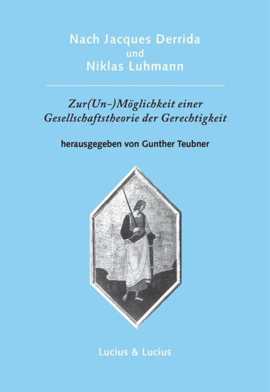 Nach Jacques Derrida und Niklas Luhmann: Zur (Un-)Möglichkeit einer Gesellschaftstheorie der Gerechtigkeit