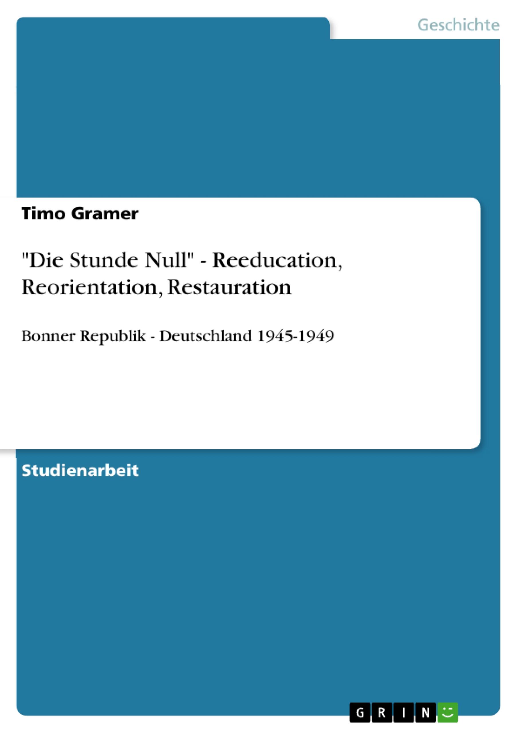 "Die Stunde Null" - Reeducation, Reorientation, Restauration