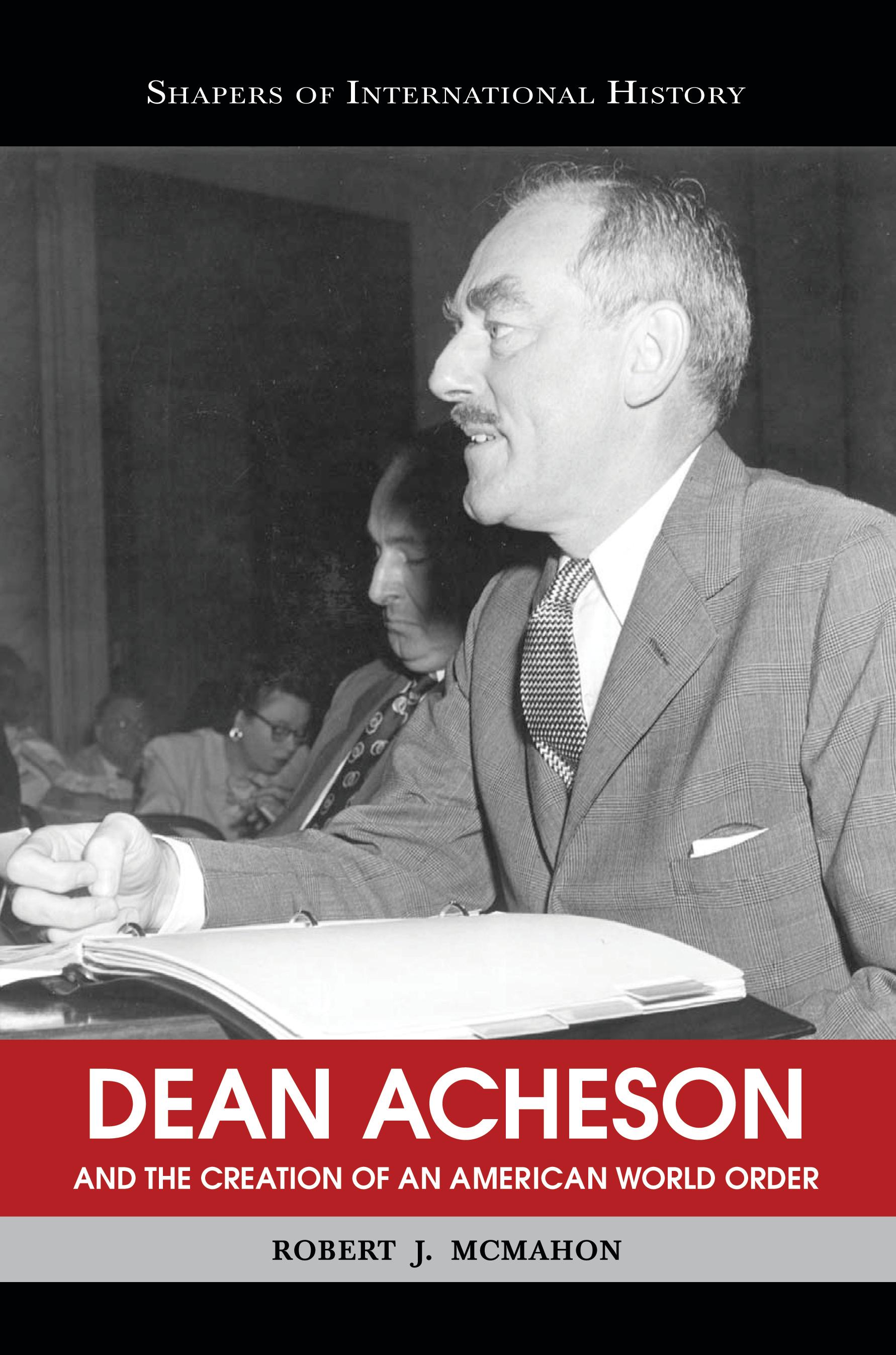 Dean Acheson and the Creation of an American World Order