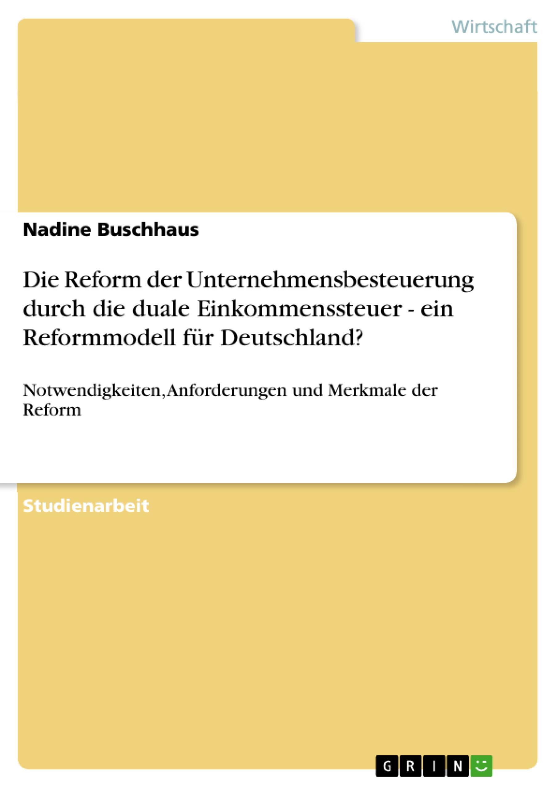 Die Reform der Unternehmensbesteuerung durch die duale Einkommenssteuer - ein Reformmodell für Deutschland?