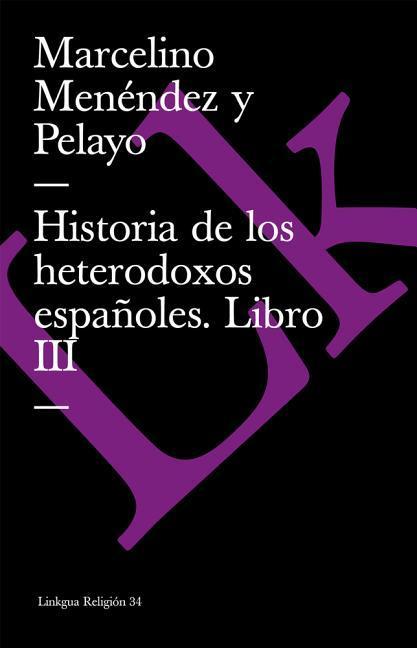 Historia de Los Heterodoxos Españoles. Libro III