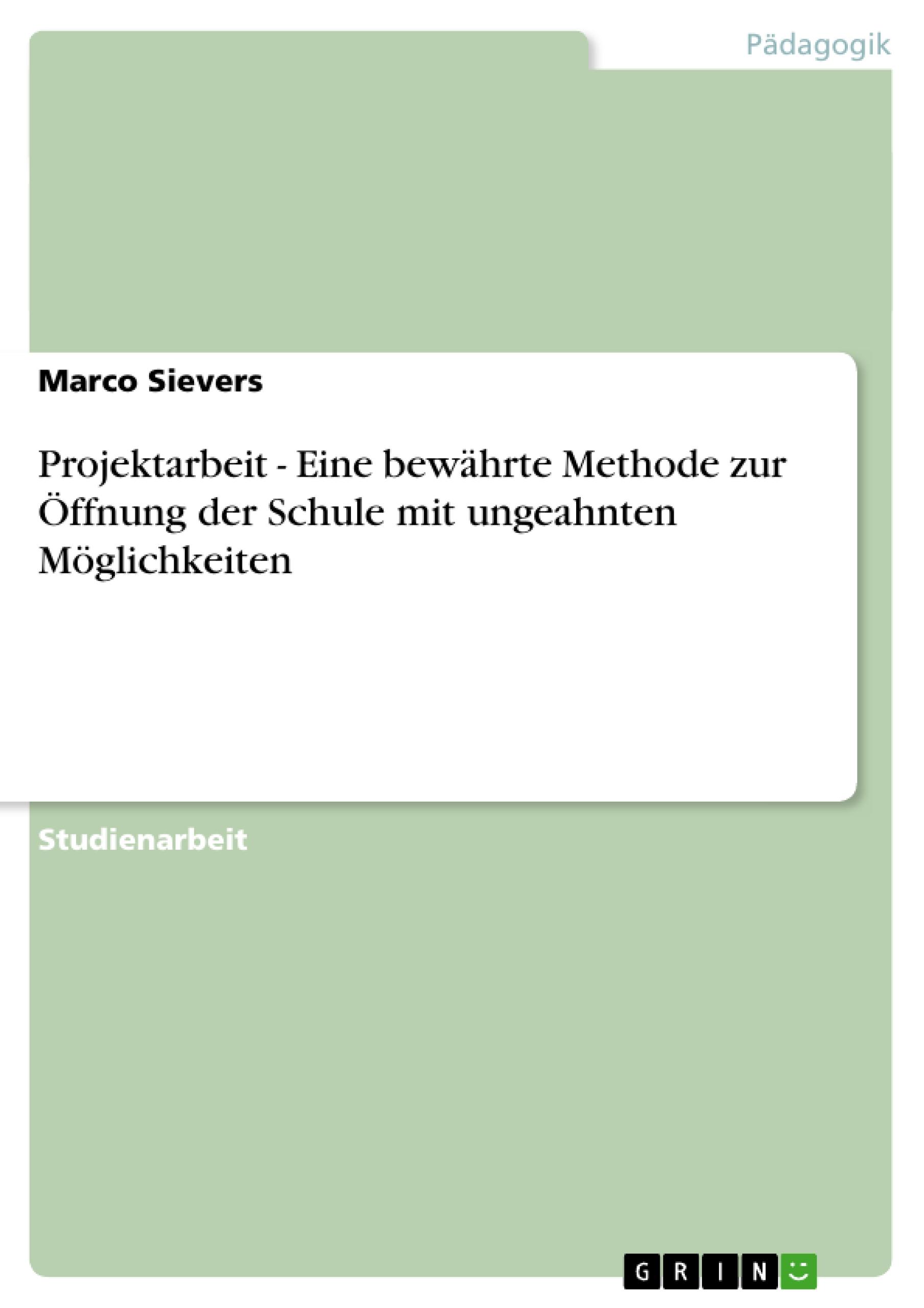 Projektarbeit - Eine bewährte Methode zur Öffnung der Schule mit ungeahnten Möglichkeiten