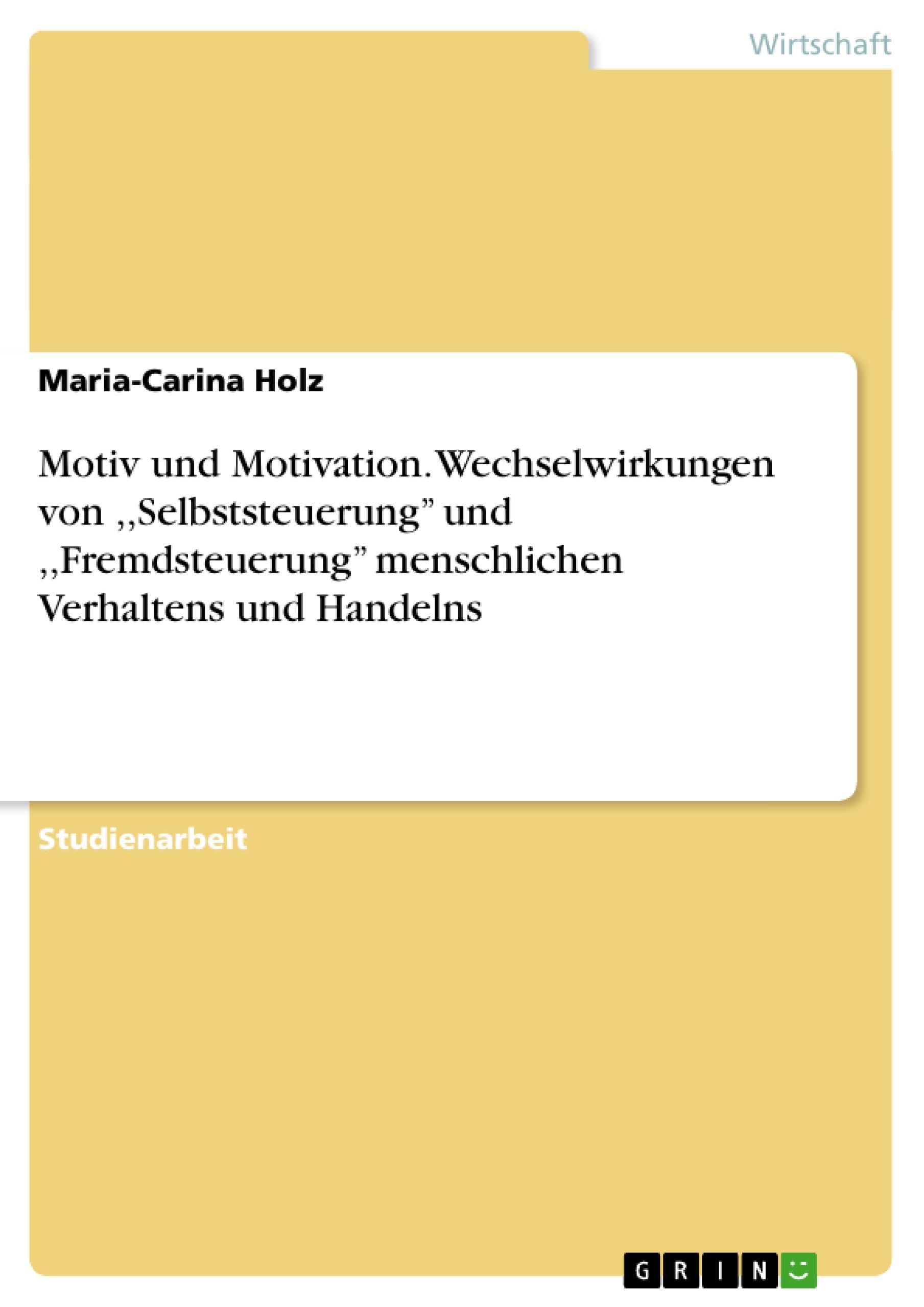 Motiv und Motivation. Wechselwirkungen von ,,Selbststeuerung¿¿ und ,,Fremdsteuerung¿¿ menschlichen Verhaltens und Handelns