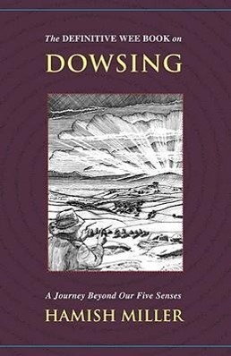 The Definitive Wee Book on Dowsing: A Journey Beyond Our Five Senses