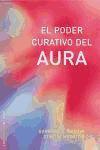 El poder curativo del aura : cómo utilizar la energía espiritual para la salud física y el bienestar mental