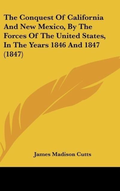 The Conquest Of California And New Mexico, By The Forces Of The United States, In The Years 1846 And 1847 (1847)