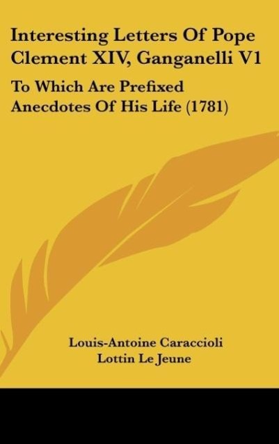 Interesting Letters Of Pope Clement XIV, Ganganelli V1