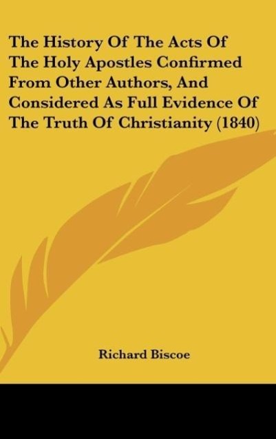 The History Of The Acts Of The Holy Apostles Confirmed From Other Authors, And Considered As Full Evidence Of The Truth Of Christianity (1840)