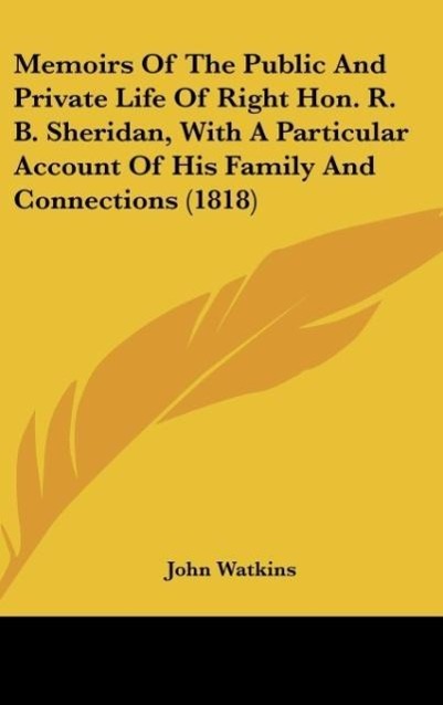 Memoirs Of The Public And Private Life Of Right Hon. R. B. Sheridan, With A Particular Account Of His Family And Connections (1818)