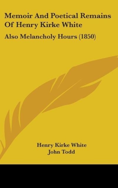 Memoir And Poetical Remains Of Henry Kirke White