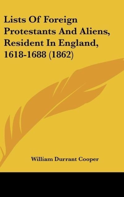 Lists Of Foreign Protestants And Aliens, Resident In England, 1618-1688 (1862)