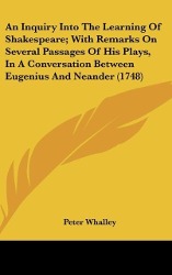 An Inquiry Into The Learning Of Shakespeare; With Remarks On Several Passages Of His Plays, In A Conversation Between Eugenius And Neander (1748)