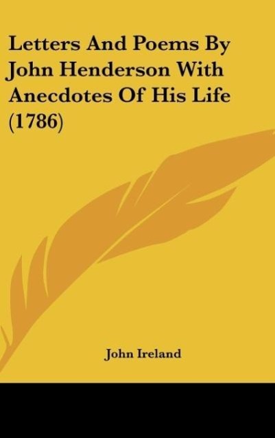 Letters And Poems By John Henderson With Anecdotes Of His Life (1786)