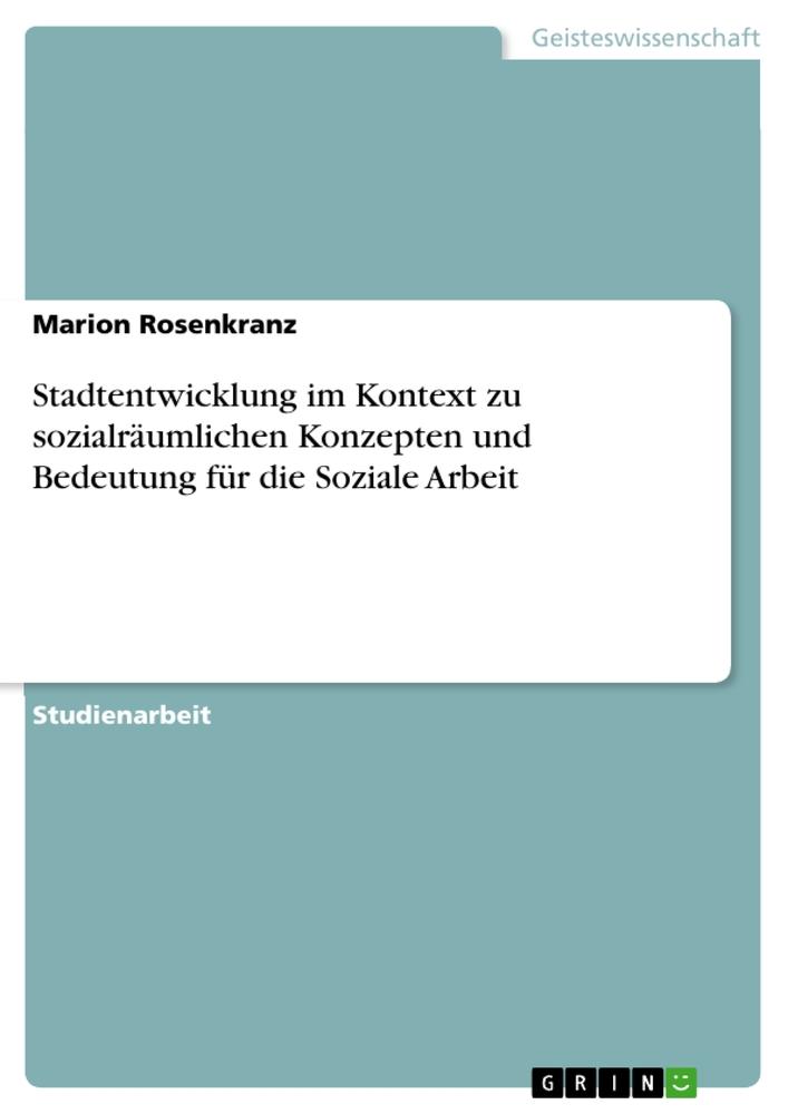 Stadtentwicklung im Kontext zu sozialräumlichen Konzepten und Bedeutung für die Soziale Arbeit