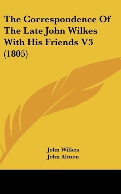 The Correspondence Of The Late John Wilkes With His Friends V3 (1805)