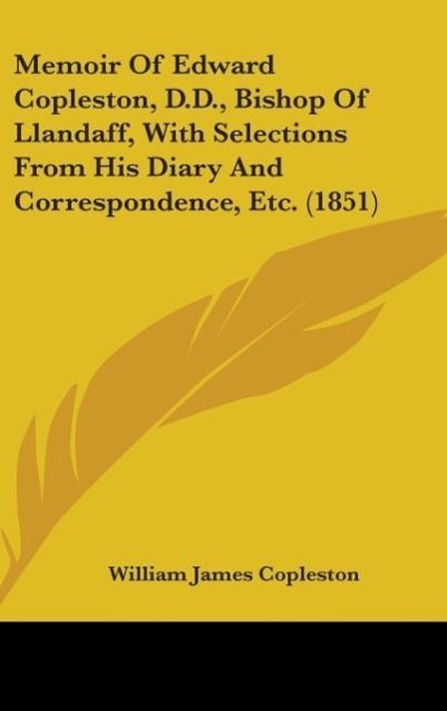 Memoir Of Edward Copleston, D.D., Bishop Of Llandaff, With Selections From His Diary And Correspondence, Etc. (1851)