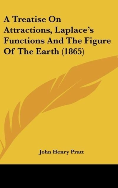 A Treatise On Attractions, Laplace's Functions And The Figure Of The Earth (1865)