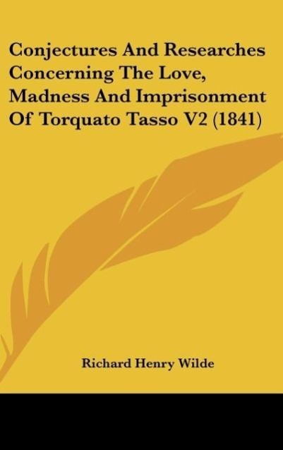 Conjectures And Researches Concerning The Love, Madness And Imprisonment Of Torquato Tasso V2 (1841)