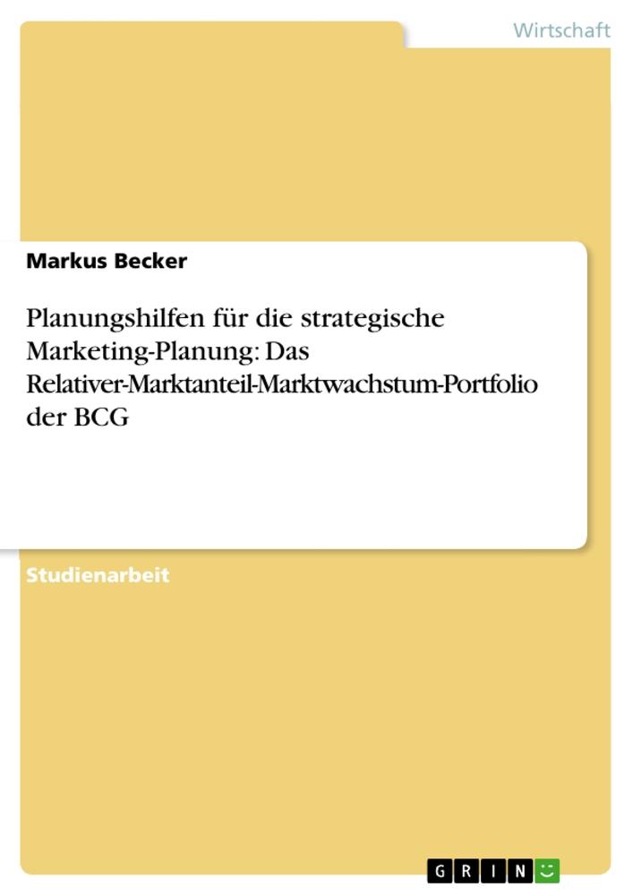 Planungshilfen für die strategische Marketing-Planung: Das Relativer-Marktanteil-Marktwachstum-Portfolio der BCG