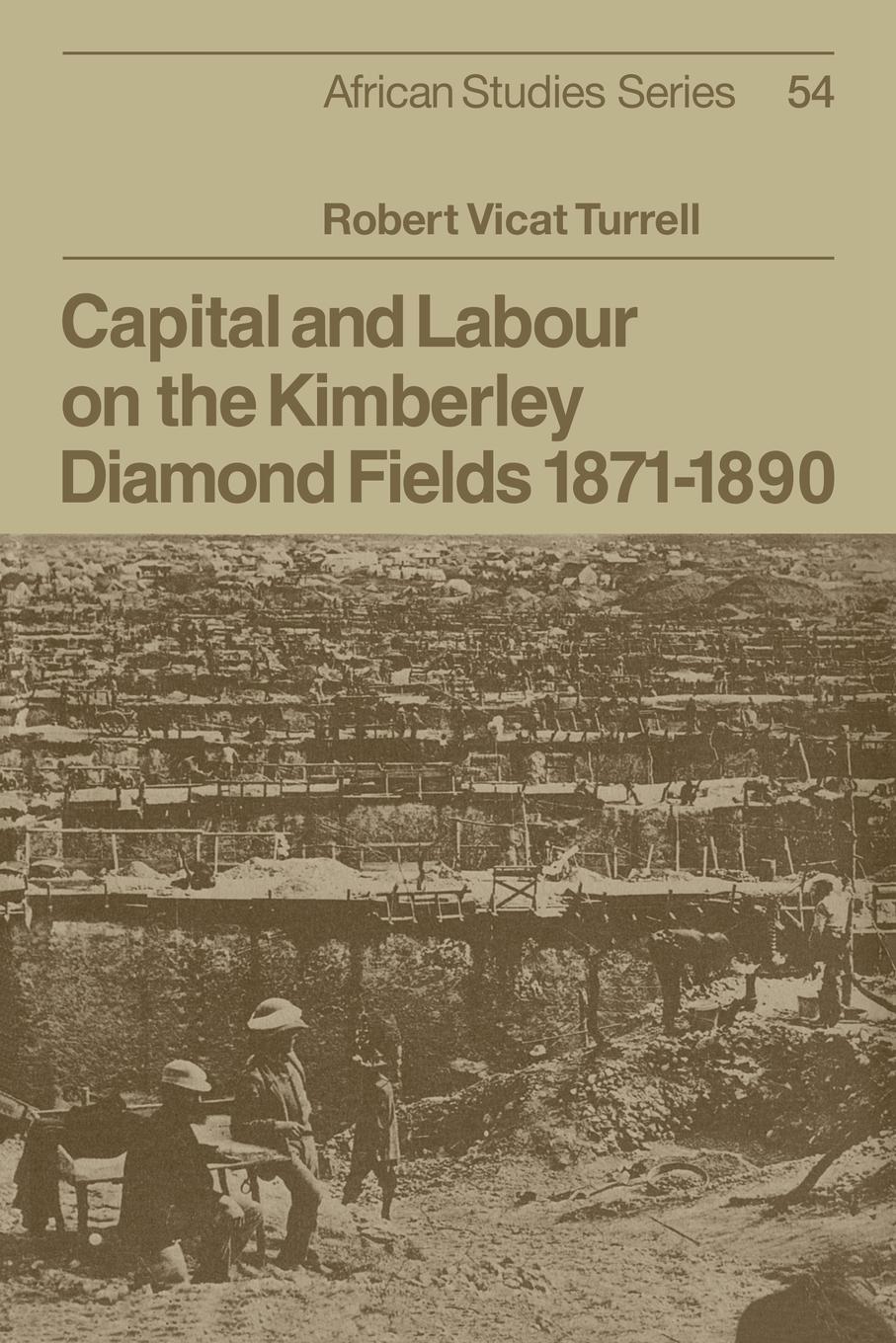 Capital and Labour on the Kimberley Diamond Fields, 1871 1890