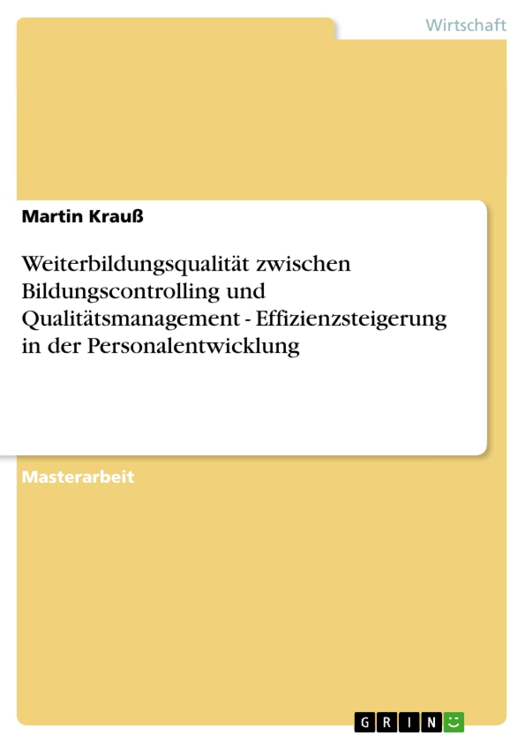 Weiterbildungsqualität zwischen Bildungscontrolling und Qualitätsmanagement   -  Effizienzsteigerung in der Personalentwicklung