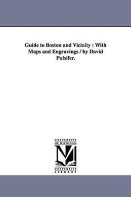 Guide to Boston and Vicinity: With Maps and Engravings / by David Pulsifer.