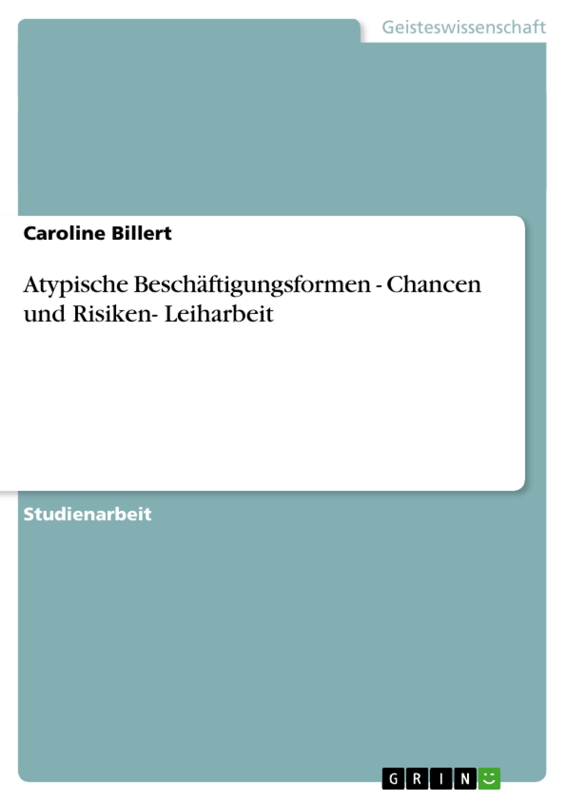 Atypische Beschäftigungsformen - Chancen und Risiken- Leiharbeit