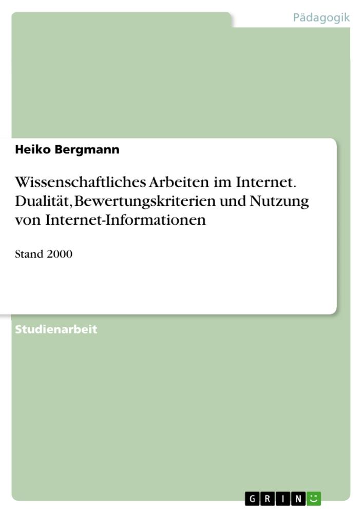 Wissenschaftliches Arbeiten im Internet. Dualität, Bewertungskriterien und Nutzung von Internet-Informationen