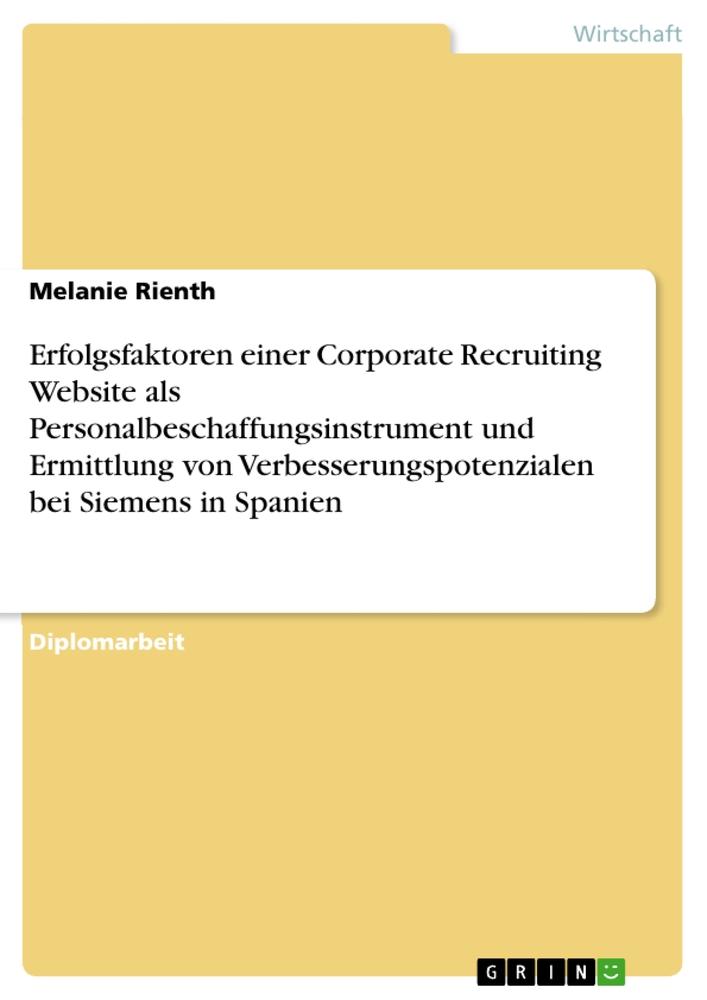 Erfolgsfaktoren einer Corporate Recruiting Website als Personalbeschaffungsinstrument und Ermittlung von Verbesserungspotenzialen bei Siemens in Spanien