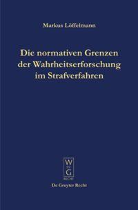 Die normativen Grenzen der Wahrheitserforschung im Strafverfahren