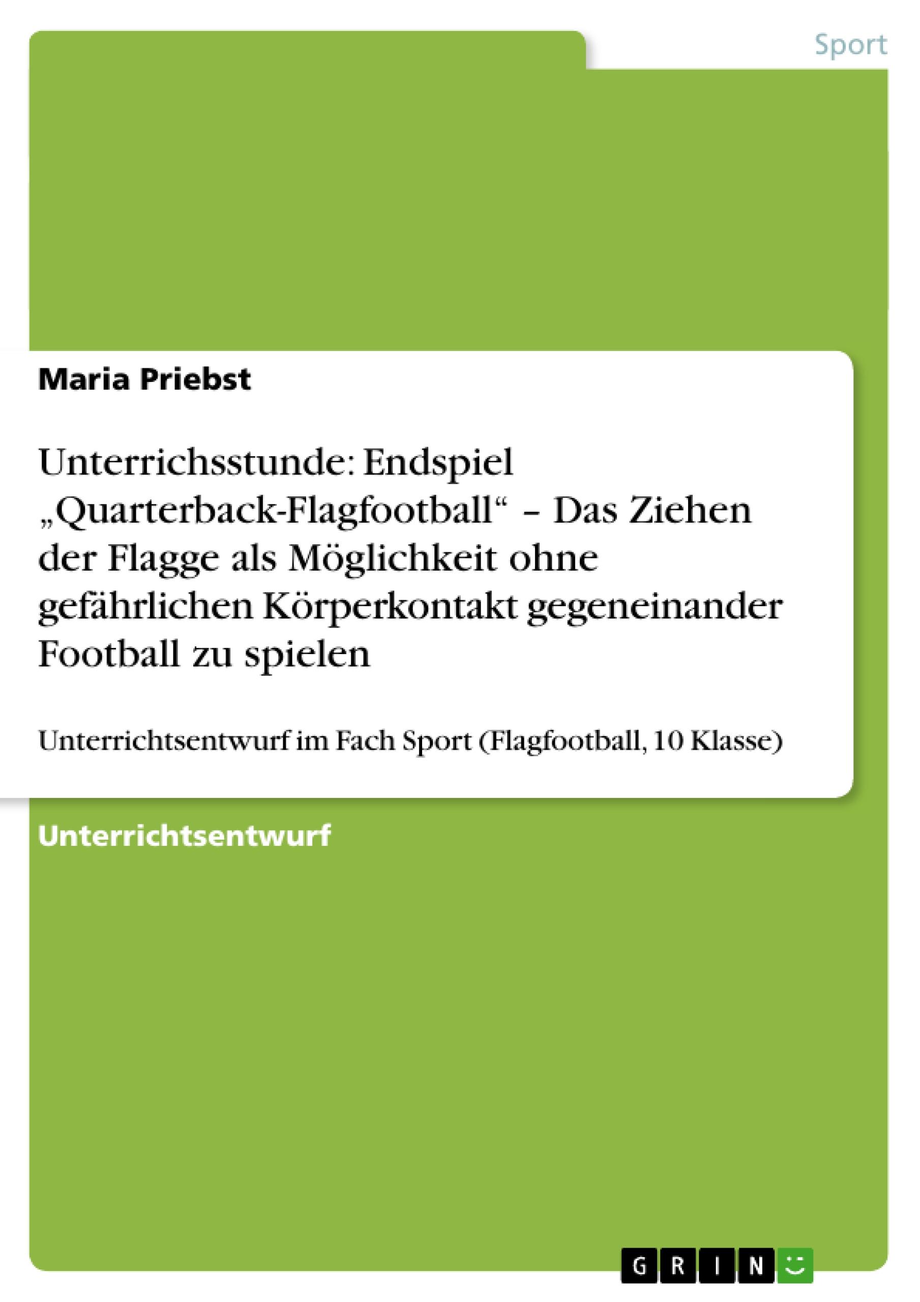 Unterrichsstunde: Endspiel ¿Quarterback-Flagfootball¿ ¿ Das Ziehen der Flagge als Möglichkeit ohne gefährlichen Körperkontakt gegeneinander Football zu spielen