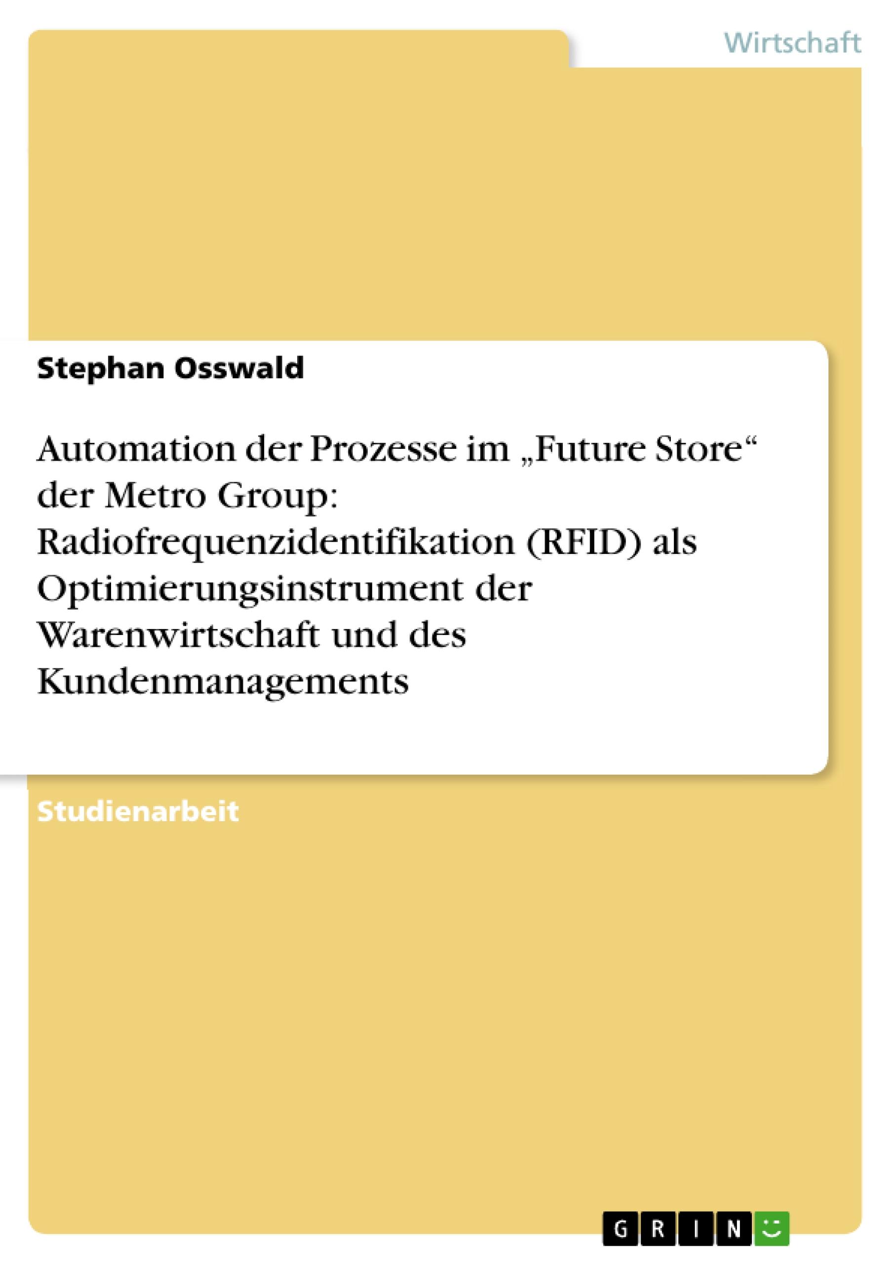 Automation der Prozesse im ¿Future Store¿ der Metro Group: Radiofrequenzidentifikation (RFID) als Optimierungsinstrument der Warenwirtschaft und des Kundenmanagements