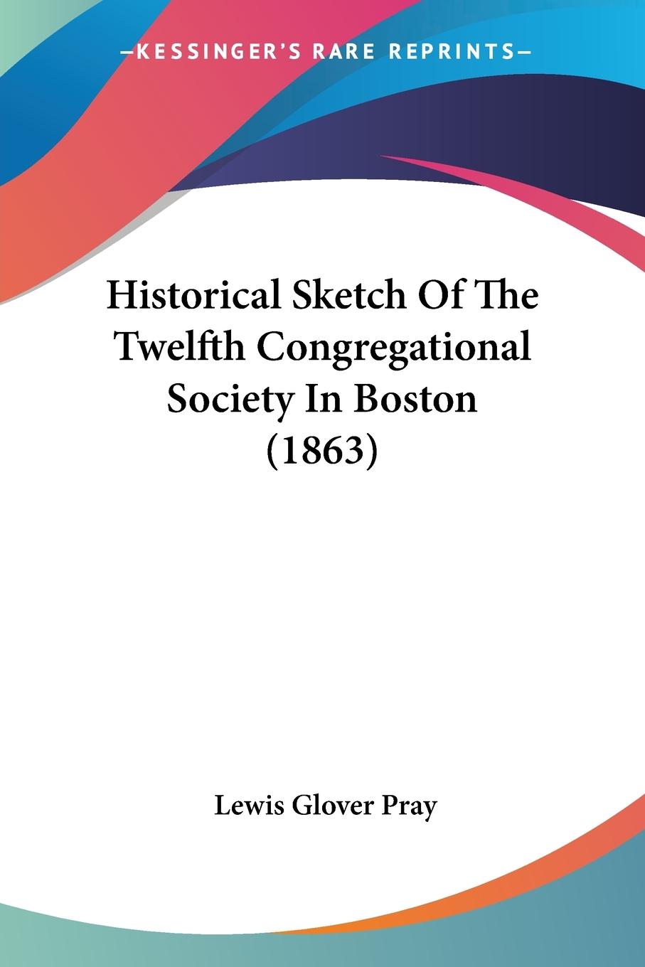 Historical Sketch Of The Twelfth Congregational Society In Boston (1863)