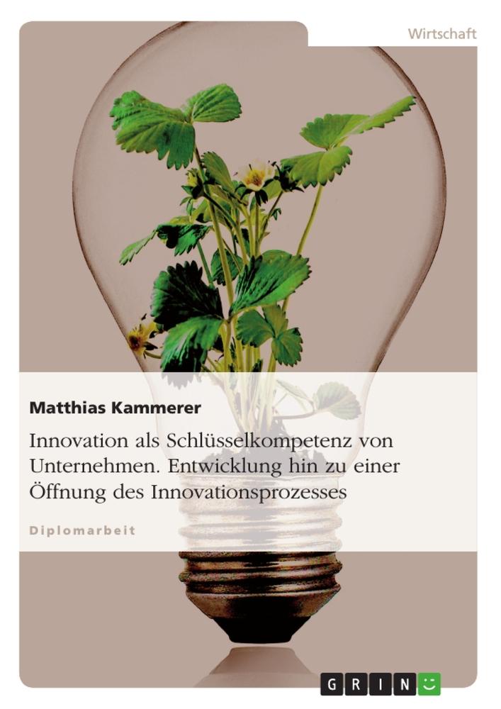 Innovation als Schlüsselkompetenz von Unternehmen. Entwicklung hin zu einer Öffnung des Innovationsprozesses