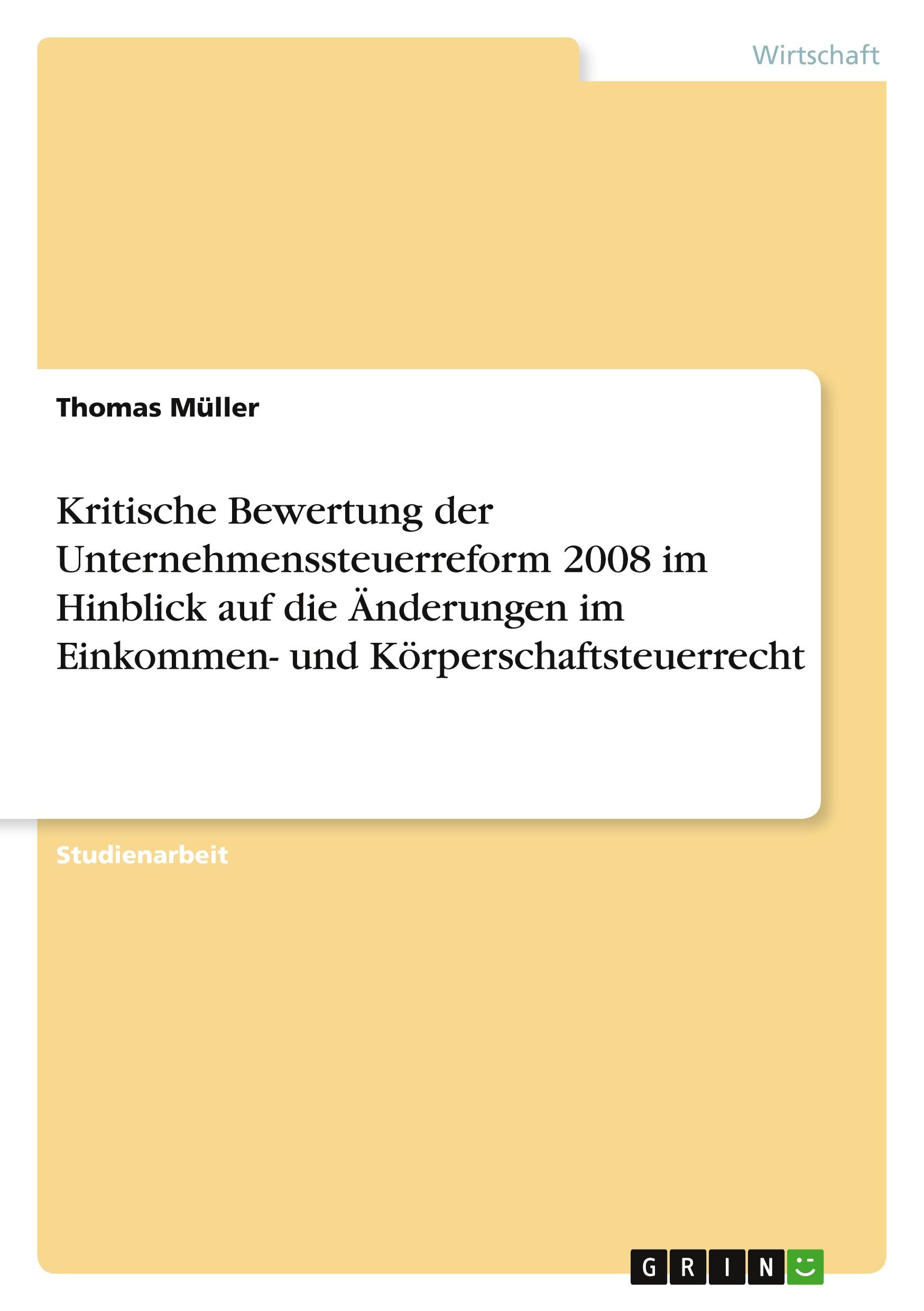 Kritische Bewertung der Unternehmenssteuerreform 2008 im Hinblick auf die Änderungen im Einkommen- und Körperschaftsteuerrecht