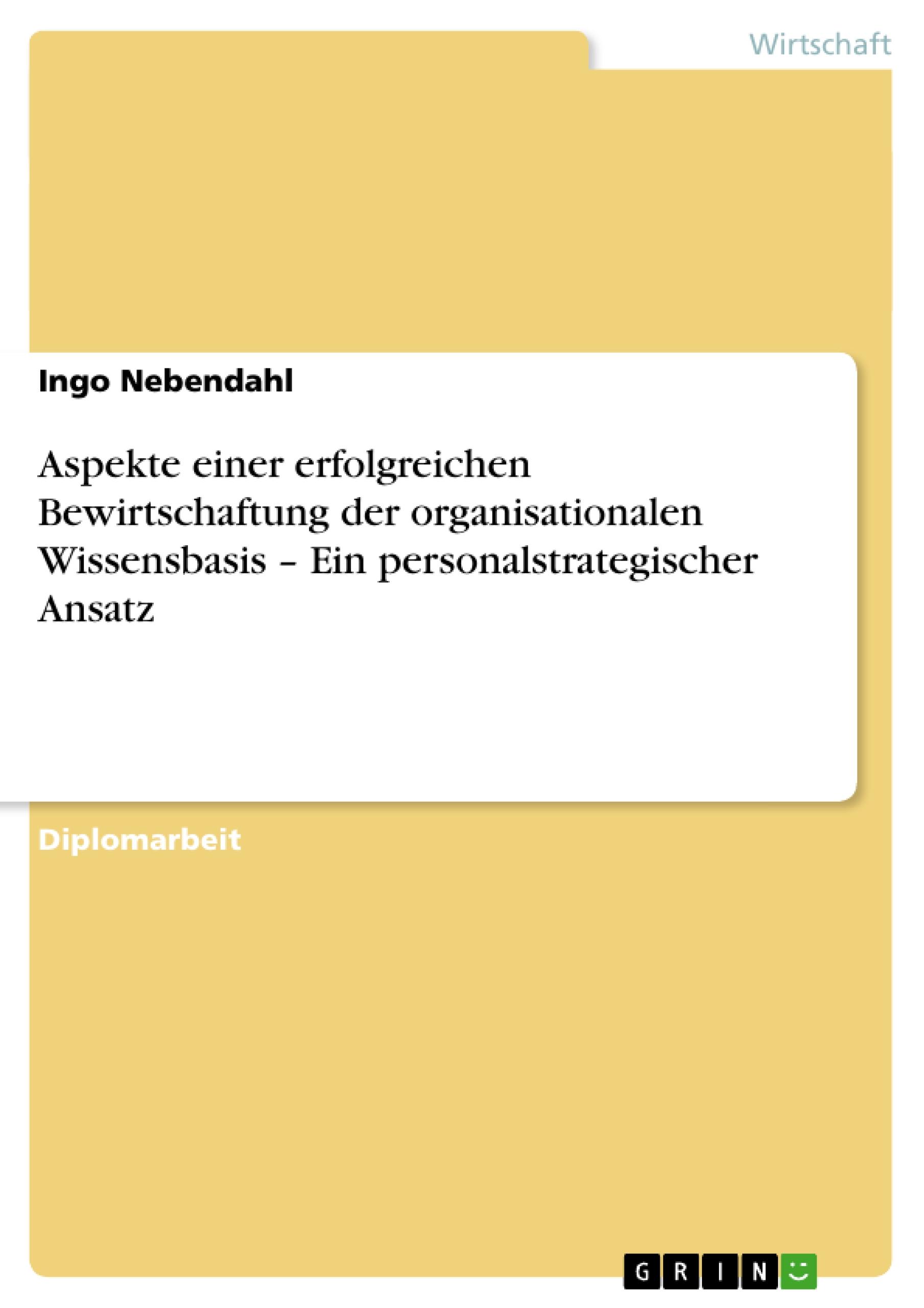 Aspekte einer erfolgreichen Bewirtschaftung der organisationalen Wissensbasis ¿ Ein personalstrategischer Ansatz