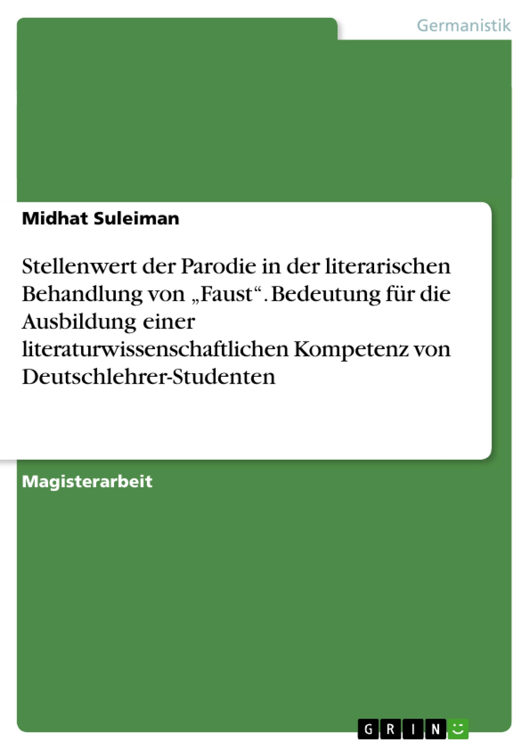 Stellenwert der Parodie in der literarischen Behandlung von ¿Faust¿. Bedeutung für die Ausbildung einer literaturwissenschaftlichen Kompetenz von Deutschlehrer-Studenten