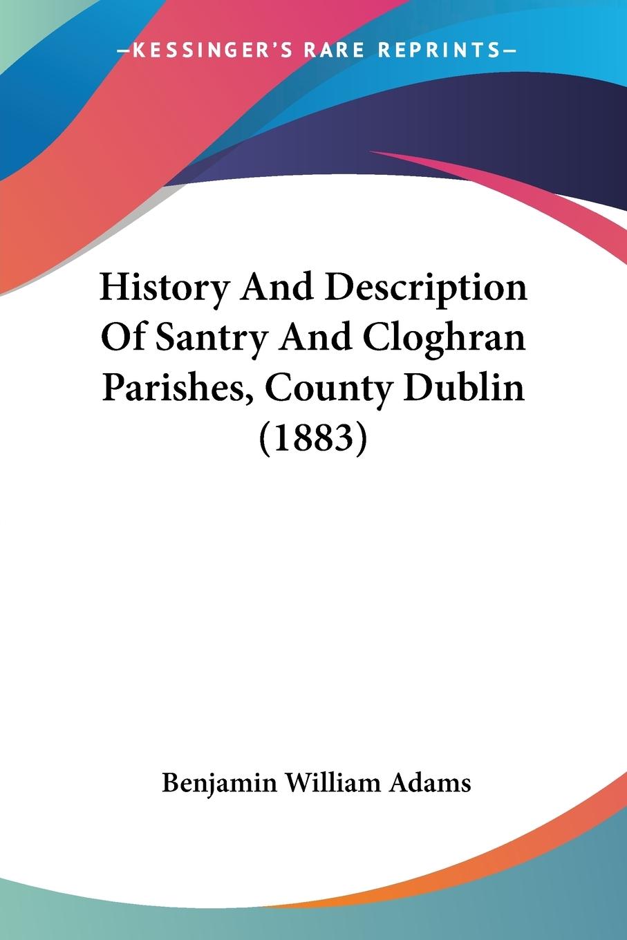 History And Description Of Santry And Cloghran Parishes, County Dublin (1883)