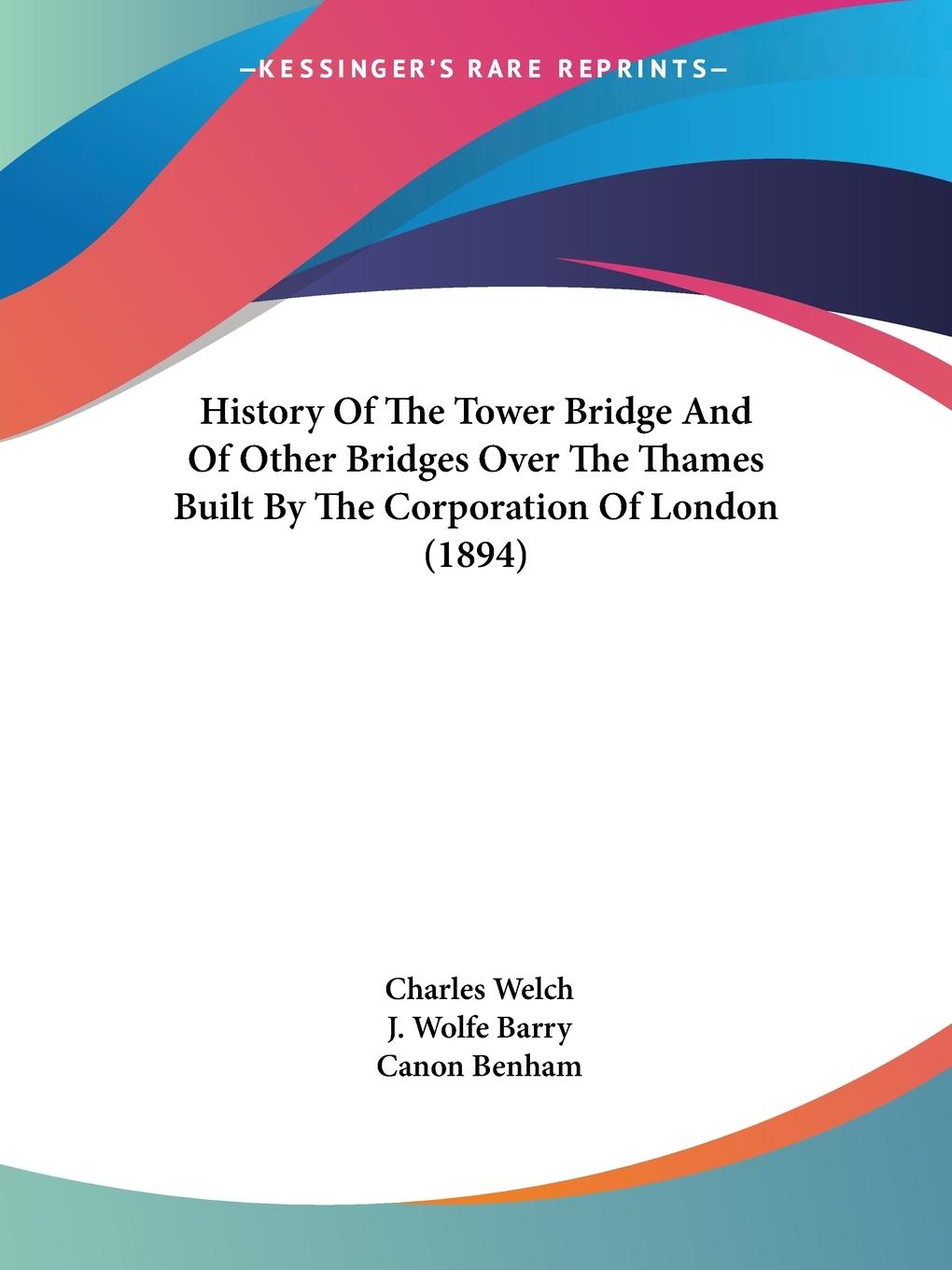 History Of The Tower Bridge And Of Other Bridges Over The Thames Built By The Corporation Of London (1894)