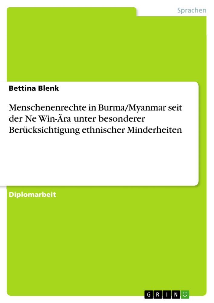 Menschenenrechte in Burma/Myanmar seit der Ne Win-Ära unter besonderer Berücksichtigung ethnischer Minderheiten