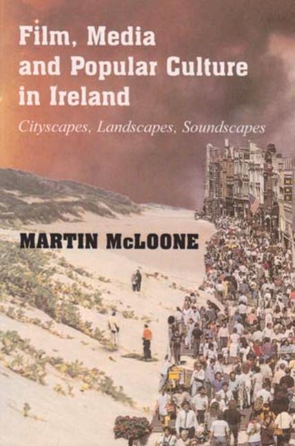 Film, Media and Popular Culture in Ireland: Cityscapes, Landscapes, Soundscapes