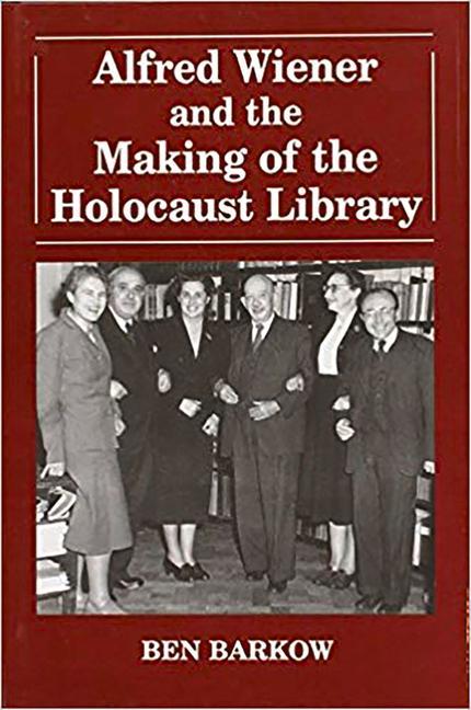 Alfred Wiener and the Making of the Holocaust Library