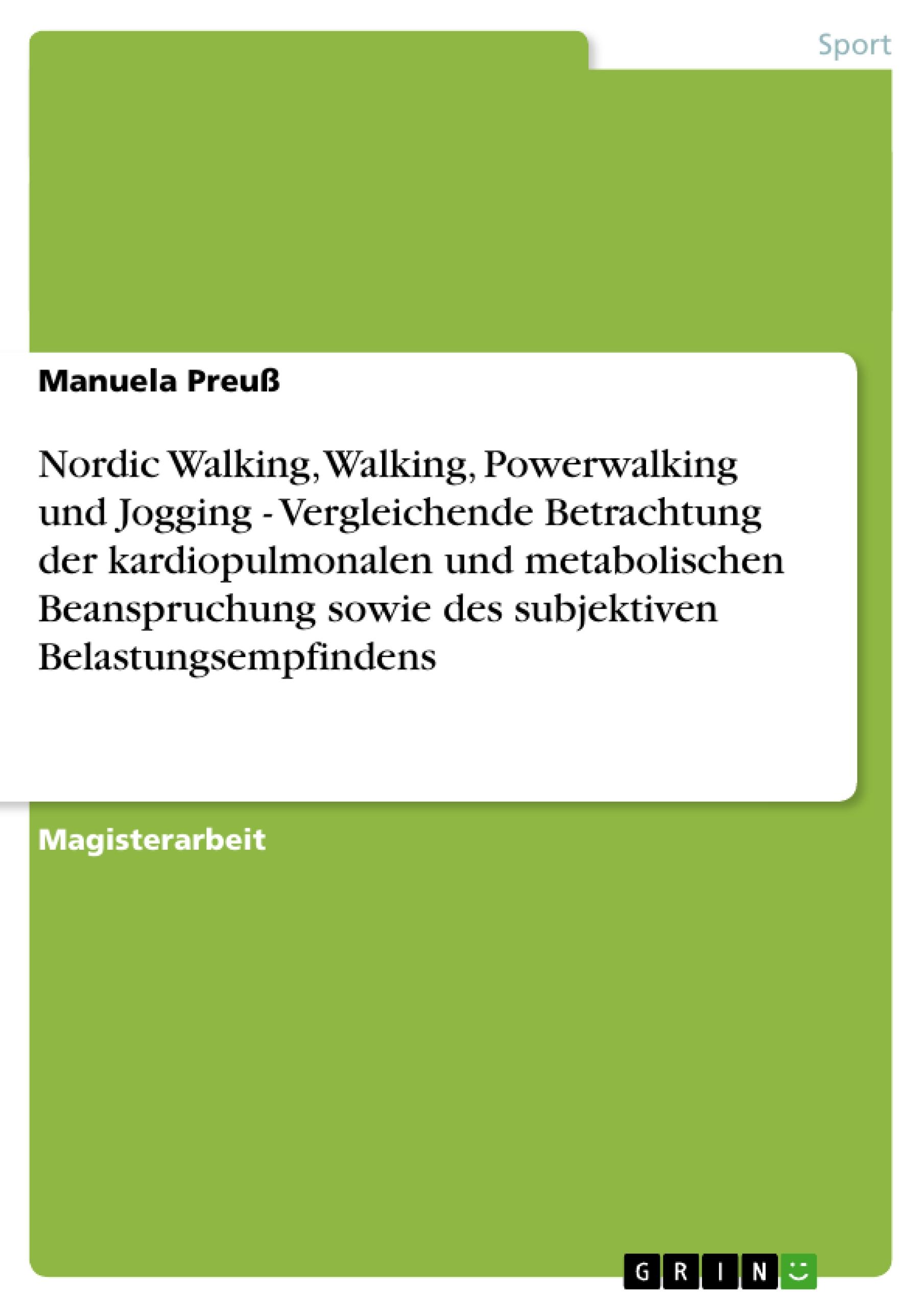 Nordic Walking, Walking, Powerwalking und Jogging - Vergleichende Betrachtung der kardiopulmonalen und metabolischen Beanspruchung sowie des subjektiven Belastungsempfindens