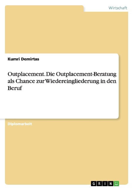 Outplacement. Die Outplacement-Beratung als Chance zur Wiedereingliederung in den Beruf