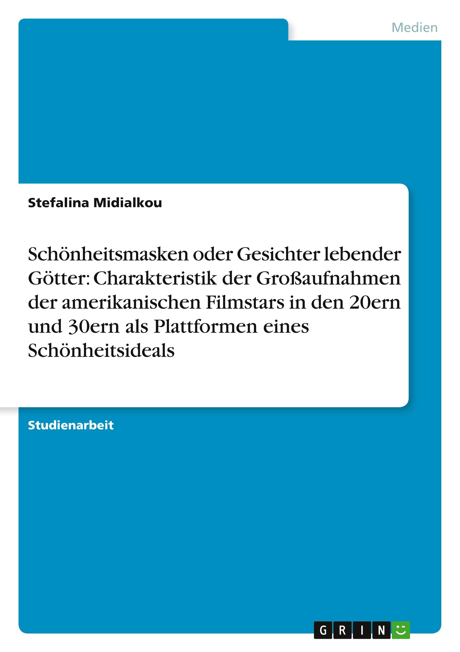 Schönheitsmasken oder Gesichter lebender Götter: Charakteristik der Großaufnahmen der amerikanischen Filmstars in den 20ern und 30ern als Plattformen eines Schönheitsideals