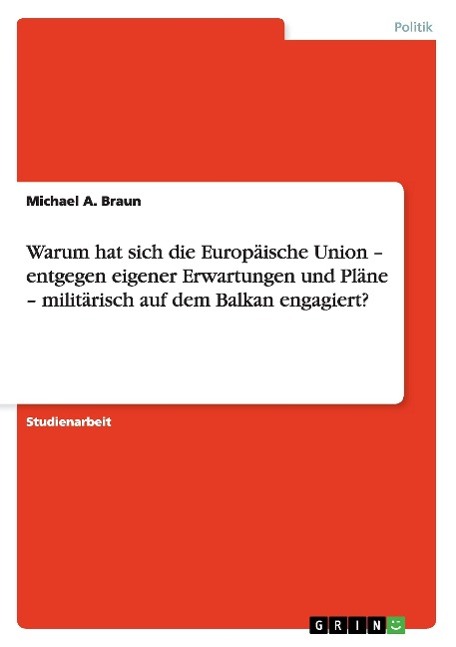 Warum hat sich die Europäische Union ¿ entgegen eigener Erwartungen und Pläne ¿ militärisch auf dem Balkan engagiert?