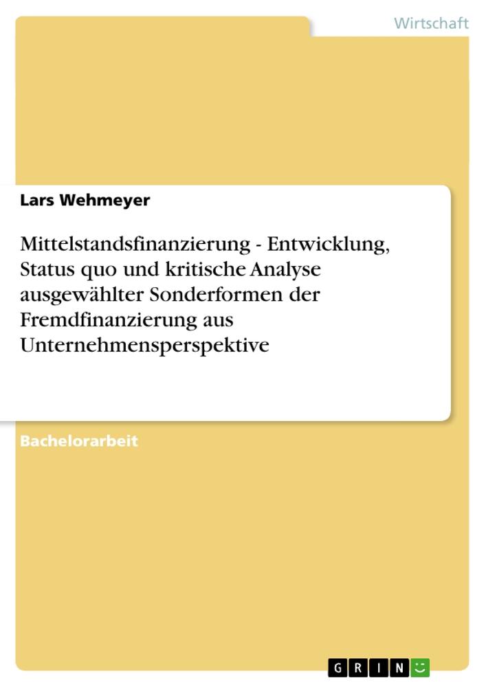 Mittelstandsfinanzierung - Entwicklung, Status quo und kritische Analyse ausgewählter Sonderformen der Fremdfinanzierung aus Unternehmensperspektive