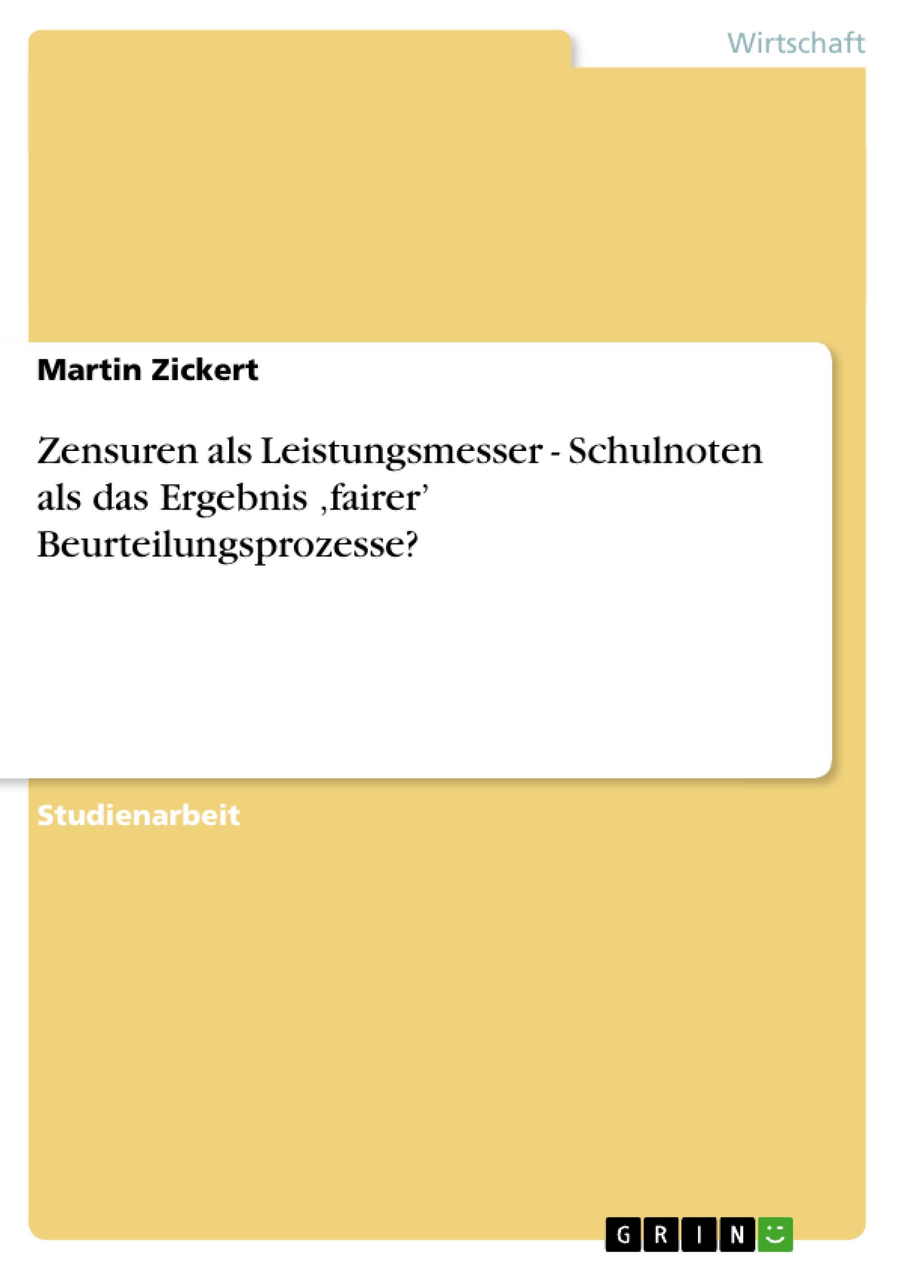 Zensuren als Leistungsmesser - Schulnoten als das Ergebnis ¿fairer¿ Beurteilungsprozesse?