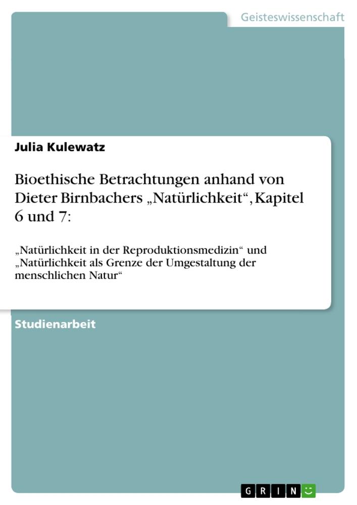 Bioethische Betrachtungen anhand von Dieter Birnbachers ¿Natürlichkeit¿,  Kapitel 6 und 7: